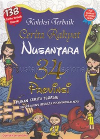 Koleksi terbaik cerita rakyat nusantara 34 provinsi : pilihan cerita terbaik tiap provinsi beserta pesan moralnya